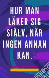 Hur man läker sig själv, när ingen annan kanSjälvläkande metod för själen och anden, och locka till sig allt som är bra och vackert. E-book. Formato EPUB ebook di Edwin Pinto