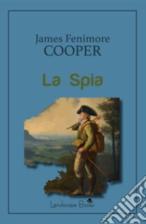 La Spia. E-book. Formato EPUB ebook di James Fenimore Cooper