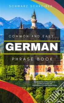 Common and Easy German Phrase BookThe Ultimate German Phrase Book for Travelers of Germany with a Broad Range of Common German Phrases. E-book. Formato EPUB ebook di Schwarz Schreiber