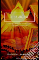 Lumi Arcani: Un Viaggio Mistico tra Tarocchi e Spiritualità Universale. E-book. Formato EPUB ebook