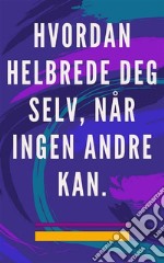 Hvordan helbrede deg selv, når ingen andre kanSelvhelbredende metode for sjel og ånd, og tiltrekke alt som er godt og vakkert. E-book. Formato EPUB ebook