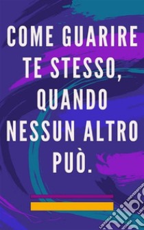 Come guarire te stesso, quando nessun altro puòMetodo di autoguarigione per l'anima e lo spirito e attrae tutto ciò che è buono e bello. E-book. Formato EPUB ebook di Edwin Pinto