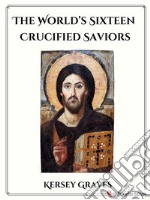 The World’s Sixteen Crucified Saviors. E-book. Formato EPUB