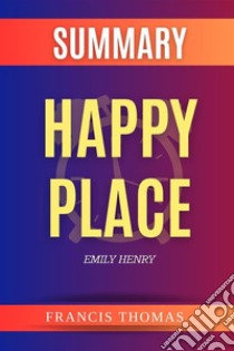 Happy Place by Emily Henryby Emily Henry - A Comprehensive Summary. E-book. Formato EPUB ebook di Francis Thomas