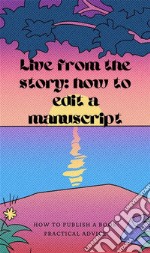 Live from the story: how to edit a manuscriptHow to publish a book: practical advice. E-book. Formato EPUB