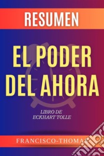 Resumen El Poder Del Ahora por Eckhart TolleLibro de Eckhart Tolle - The Power of Now. E-book. Formato EPUB ebook di Francisco Thomas