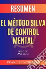 Resumen El Método Silva de Control Mental por Jose SilvaLibro de Jose Silva - The Silva Mind Control Method. E-book. Formato EPUB ebook