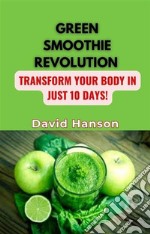 GREEN SMOOTHIE REVOLUTION : Transform Your Body in Just 10 Days!. E-book. Formato EPUB ebook