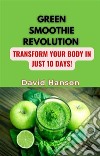 GREEN SMOOTHIE REVOLUTION : Transform Your Body in Just 10 Days!. E-book. Formato EPUB ebook di David Hanson