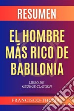 Resumen El Hombre Más Rico de Babilonia por George ClasonLibro de George Clayson - The Richest Man in Babylon. E-book. Formato EPUB ebook