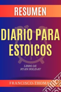 Resumen Diario para EstoicosLibro de Ryan Holiday. E-book. Formato EPUB ebook di Francisco Thomas