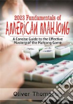 2023 Fundamentals of American MahjongA Concise Guide to the Effective Mastery of the Mahjong Game. E-book. Formato EPUB ebook