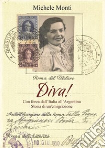 Diva!Con forza dall’Italia all’Argentina—Storia di un’emigrazione. E-book. Formato EPUB ebook di Michele Monti