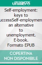 Self-employment: keys to successSelf-employment, an alternative to unemployment. E-book. Formato EPUB ebook di Kilmer Paul