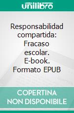 Responsabilidad compartida: Fracaso escolar. E-book. Formato EPUB