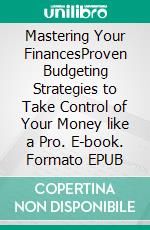 Mastering Your FinancesProven Budgeting Strategies to Take Control of Your Money like a Pro. E-book. Formato EPUB ebook di Carl Gill