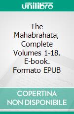 The Mahabrahata, Complete Volumes 1-18. E-book. Formato EPUB ebook di Vyasa Veda