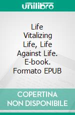 Life Vitalizing Life, Life Against Life. E-book. Formato EPUB