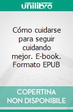 Cómo cuidarse para seguir cuidando mejor. E-book. Formato EPUB ebook di Montero Nadia