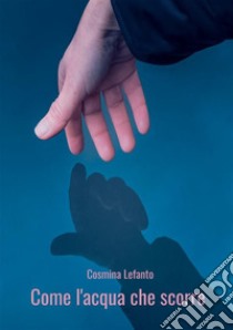 Come l'acqua che scorre. E-book. Formato EPUB ebook di Lefanto Cosmina