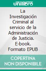 La Investigación Criminal al servicio de la Administración de Justicia. E-book. Formato EPUB