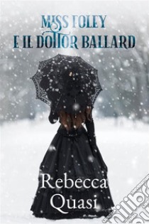 Miss Foley e il Dottor Ballard. E-book. Formato EPUB ebook di Rebecca Quasi