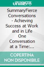 SummaryFierce Conversations - Achieving Success at Work and in Life One Conversation at a Time: A Guide to Susan Scott&apos;s book. E-book. Formato EPUB ebook