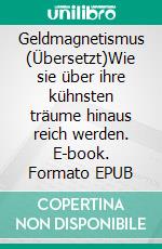 Geldmagnetismus (Übersetzt)Wie sie über ihre kühnsten träume hinaus reich werden. E-book. Formato EPUB ebook di Norvell