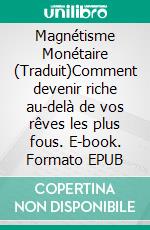 Magnétisme Monétaire (Traduit)Comment devenir riche au-delà de vos rêves les plus fous. E-book. Formato EPUB ebook di Norvell