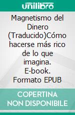 Magnetismo del Dinero (Traducido)Cómo hacerse más rico de lo que imagina. E-book. Formato EPUB ebook di Norvell