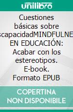 Cuestiones básicas sobre discapacidadMINDFULNESS EN EDUCACIÓN:  Acabar con los estereotipos. E-book. Formato EPUB ebook di Varela Brais