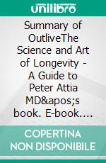 Summary of OutliveThe Science and Art of Longevity - A Guide to Peter Attia MD&apos;s book. E-book. Formato EPUB ebook