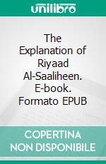 The Explanation of Riyaad Al-Saaliheen. E-book. Formato EPUB