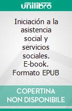 Iniciación a la asistencia social y  servicios sociales. E-book. Formato EPUB ebook