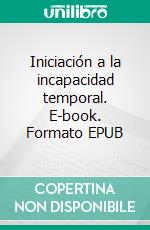 Iniciación a la incapacidad temporal. E-book. Formato EPUB ebook