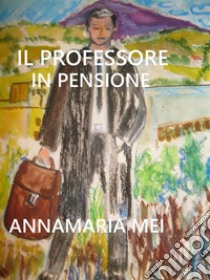 Il professore in pensione. E-book. Formato EPUB ebook di Annamaria Mei