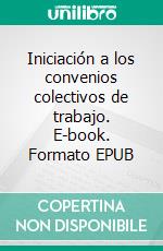 Iniciación a los convenios colectivos de trabajo. E-book. Formato EPUB ebook di burgos Eliseo