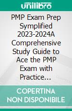 PMP Exam Prep Symplified 2023-2024A Comprehensive Study Guide to Ace the PMP Exam with Practice Questions, Detailed Answers, Insightful Rationale, and Exam Strategies for Success. E-book. Formato EPUB ebook