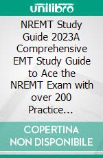 NREMT Study Guide 2023A Comprehensive EMT Study Guide to Ace the NREMT Exam with over 200 Practice Questions, Detailed Answers, Insightful Rationale, and Exam Strategies for Success. E-book. Formato EPUB ebook