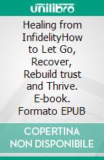 Healing from InfidelityHow to Let Go, Recover, Rebuild trust and Thrive. E-book. Formato EPUB ebook di Klish T. Kinderman