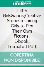 Little Girls'Creative StoriesInspiring Girls to Pen Their Own Fictions. E-book. Formato EPUB ebook di NorHamd Books