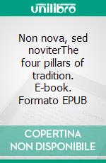 Non nova, sed noviterThe four pillars of tradition. E-book. Formato EPUB ebook di Aurelio Porfiri