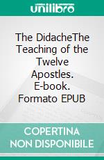 The DidacheThe Teaching of the Twelve Apostles. E-book. Formato EPUB ebook