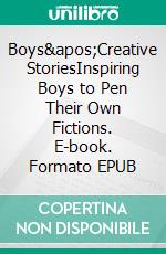 Boys'Creative StoriesInspiring Boys to Pen Their Own Fictions. E-book. Formato EPUB ebook di NorHamd Books