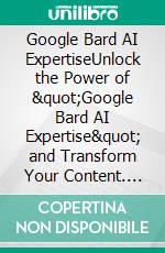 Google Bard AI ExpertiseUnlock the Power of &quot;Google Bard AI Expertise&quot; and Transform Your Content. E-book. Formato EPUB ebook