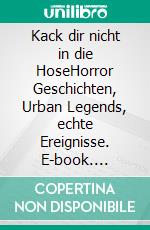 Kack dir nicht in die HoseHorror Geschichten, Urban Legends, echte Ereignisse. E-book. Formato EPUB ebook