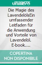 Die Magie des LavendelölsEin umfassender Leitfaden für die Anwendung und Vorteile von Lavendelöl. E-book. Formato EPUB ebook