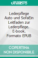 Lederpflege Auto und SofaEin Leitfaden zur Lederpflege. E-book. Formato EPUB ebook