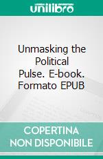 Unmasking the Political Pulse. E-book. Formato EPUB ebook di Tochukwu Chigbo