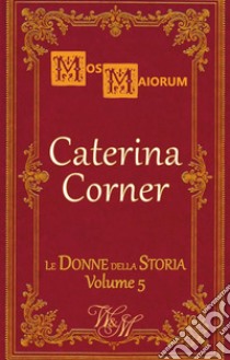 Caterina CornerL'ultima regina di Cipro. E-book. Formato EPUB ebook di Mos Maiorum